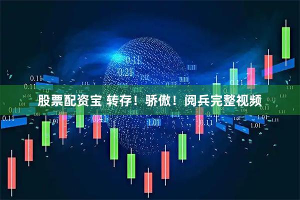 股票配资宝 转存！骄傲！阅兵完整视频